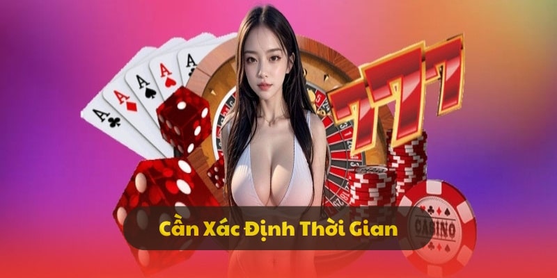 Người chơi cần xác định thời gian rõ ràng Người chơi cần xác định thời gian rõ ràng